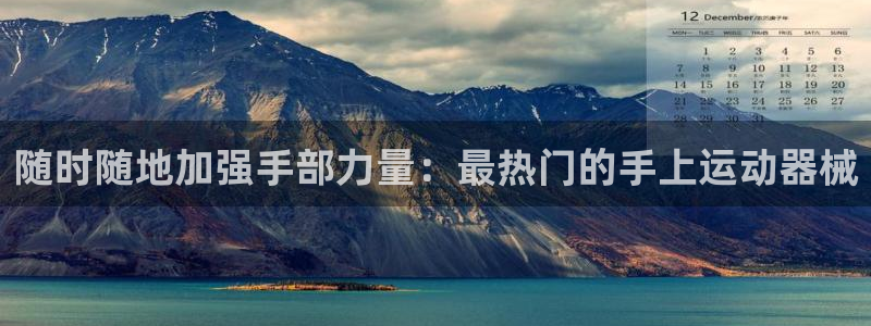 尊龙旗舰店：随时随地加强手部力量：最热门的手上运动器