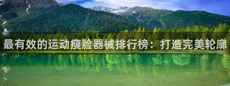 z6尊龙官方网站：最有效的运动瘦脸器械排行榜：打造完