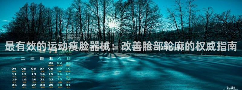 尊龙凯时人生就是搏包装优势：最有效的运动瘦脸器械：改