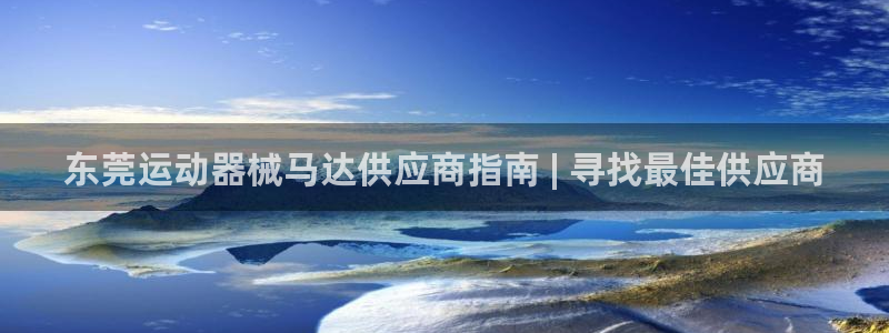 尊龙凯时ag旗舰厅官：东莞运动器械马达供应商指南 |