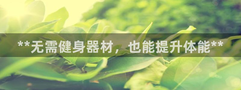 尊龙凯时ag旗舰厅登陆：**无需健身器材，也能提升体