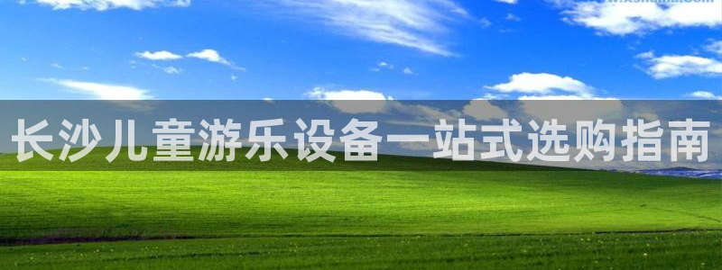 尊龙负面新闻：长沙儿童游乐设备一站式选购指南