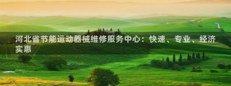 尊龙人生就是一博!：河北省节能运动器械维修服务中心：