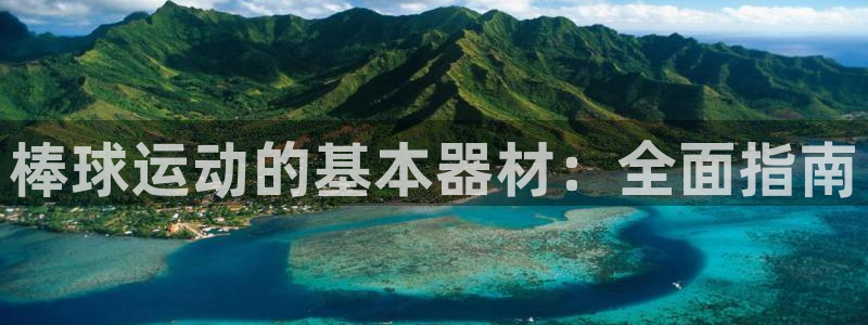 尊龙官方平台是正品吗：棒球运动的基本器材：全面指南