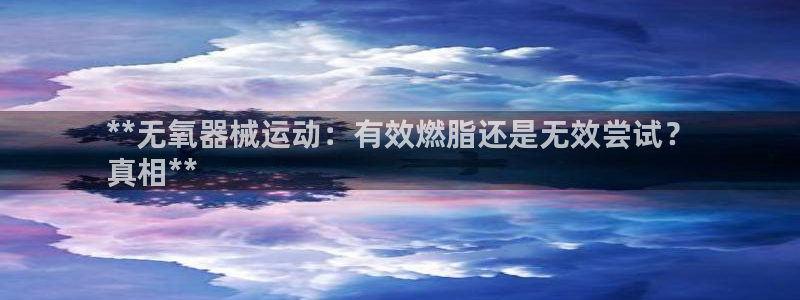 尊龙凯时干什么的：**无氧器械运动：有效燃脂还是无效