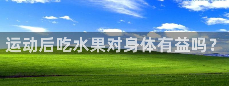 尊龙凯时不给提现怎么办：运动后吃水果对身体有益吗？
