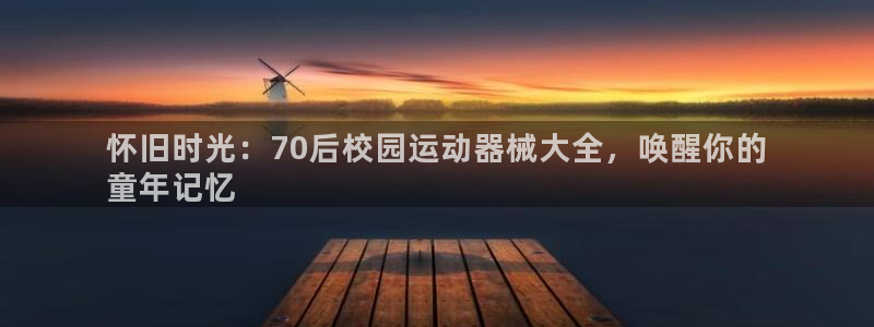 Z6尊龙凯时登录：怀旧时光：70后校园运动器械大全，