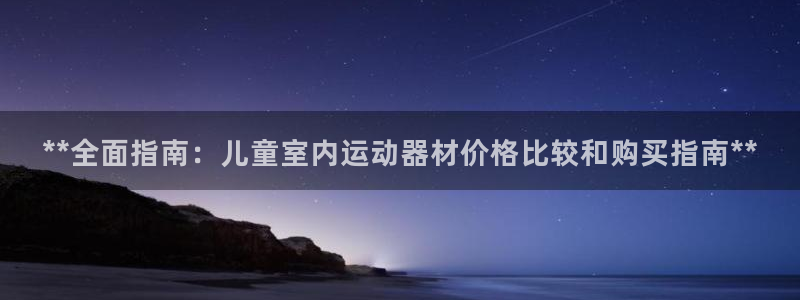 尊龙app官网登录：**全面指南：儿童室内运动器材价