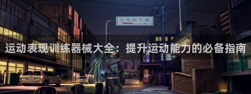 尊龙,人生就是博!登录国际：运动表现训练器械大全：提