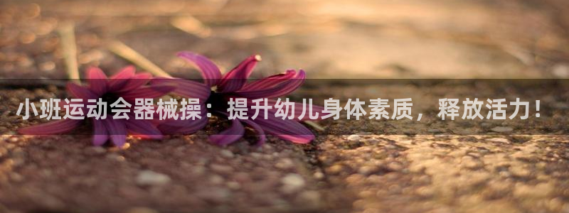 尊龙人生就是博登录准认来就送38：小班运动会器械操：