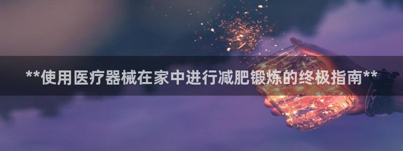 尊龙凯时账号异常审核提不了款怎么办：**使用医疗器械