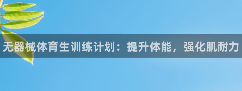 凯时官网：无器械体育生训练计划：提升体能，强化肌耐力