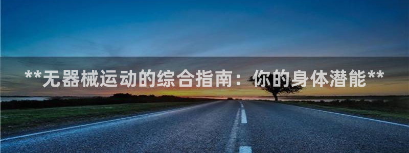 凯时首页登录：**无器械运动的综合指南：你的身体潜能**